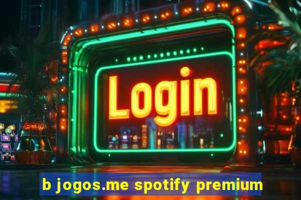 b jogos.me spotify premium